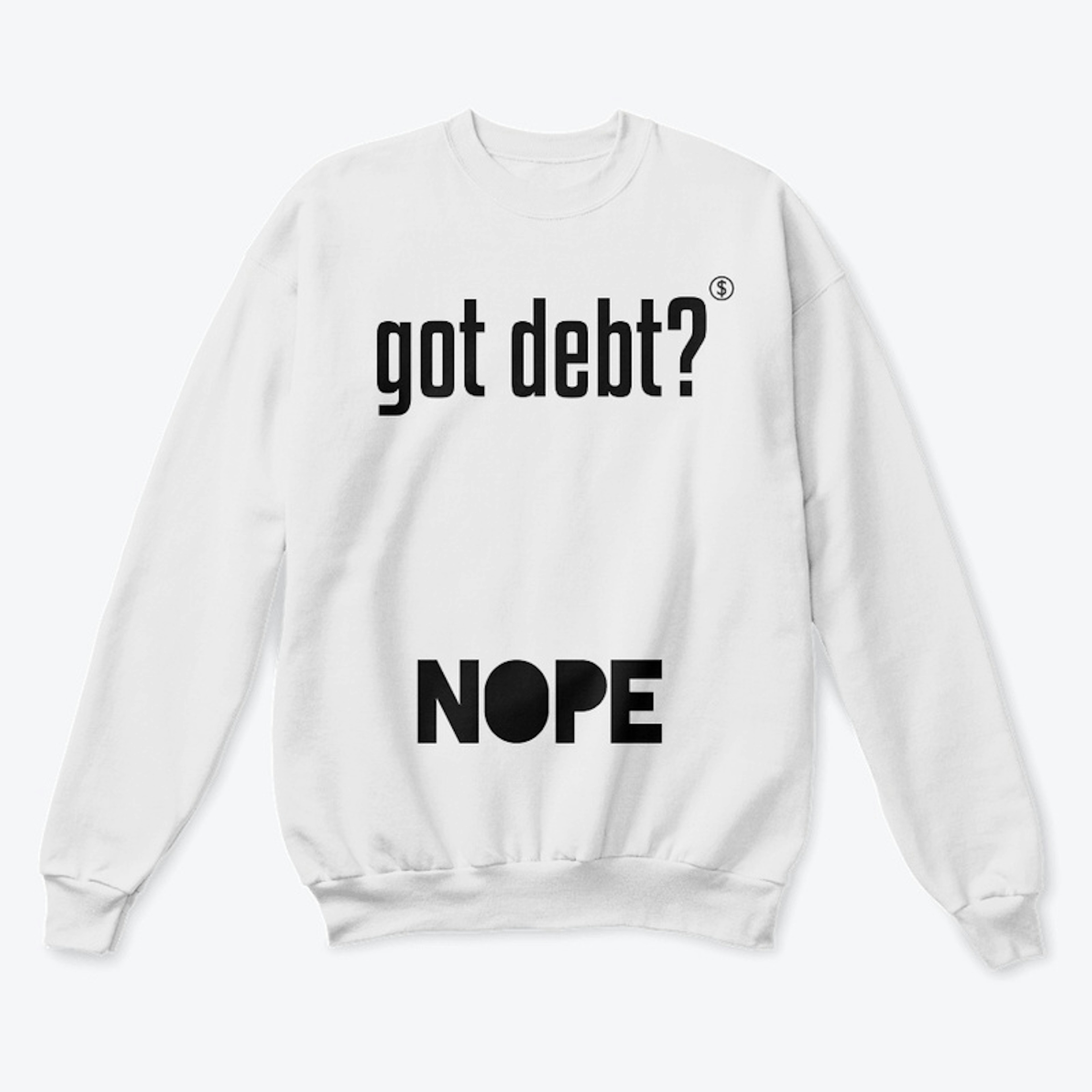 Got Debt? NOPE! White Sweatshirt